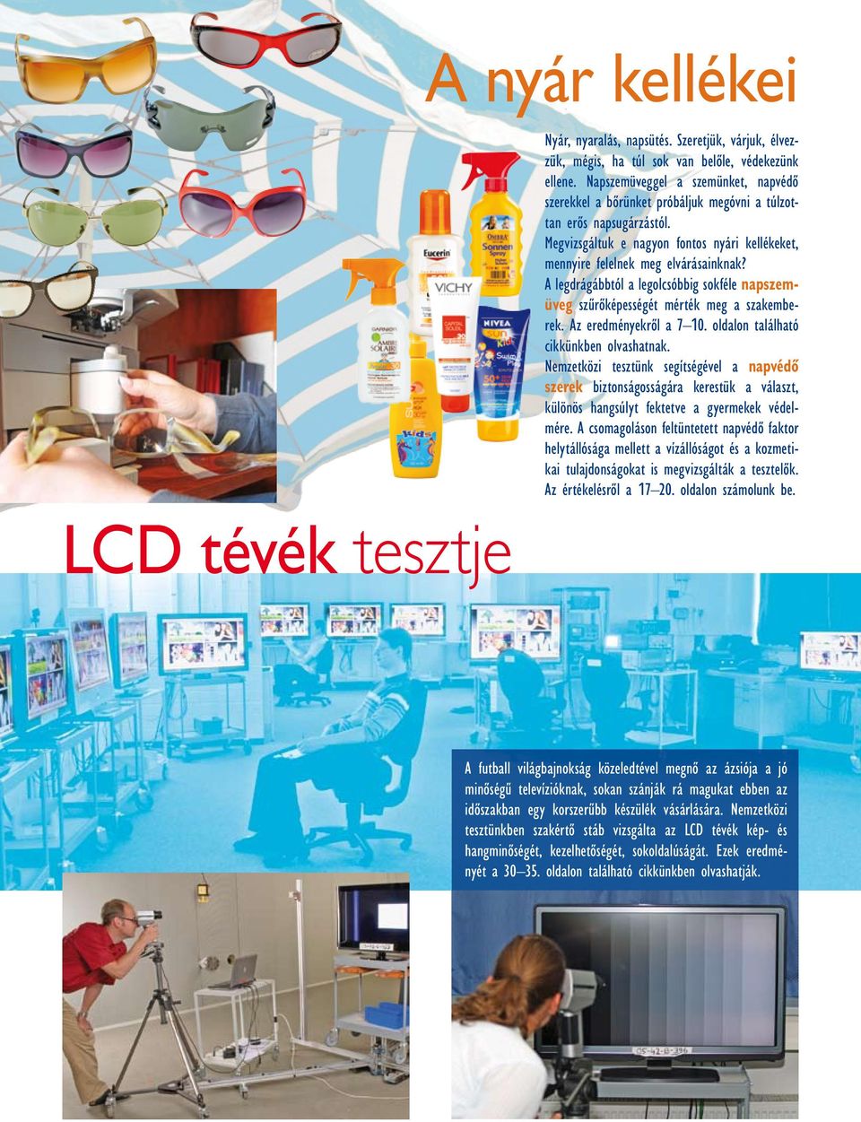 A legdrágábbtól a legolcsóbbig sokféle napszemüveg szûrôképességét mérték meg a szakemberek. Az eredményekrôl a 7 10. oldalon található cikkünkben olvashatnak.