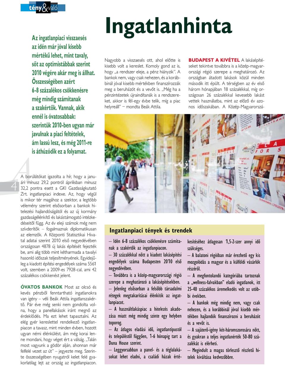 Vannak, akik ennél is óvatosabbak: szerintük 2010-ben ugyan már javulnak a piaci feltételek, ám lassú lesz, és még 2011-re is áthúzódik ez a folyamat.