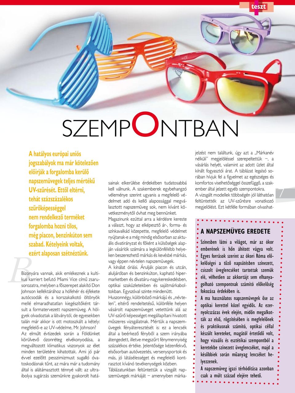 Bizonyára vannak, akik emlékeznek a kultikus karriert befutó Miami Vice címû zsarusorozatra, melyben a fôszerepet alakító Don Johnson kelléktárához a hófehér és éjfekete autócsodák és a korszakalkotó