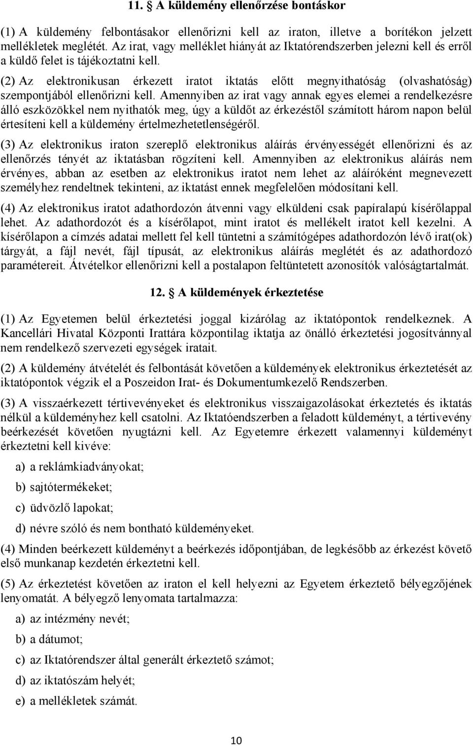 (2) Az elektronikusan érkezett iratot iktatás előtt megnyithatóság (olvashatóság) szempontjából ellenőrizni kell.