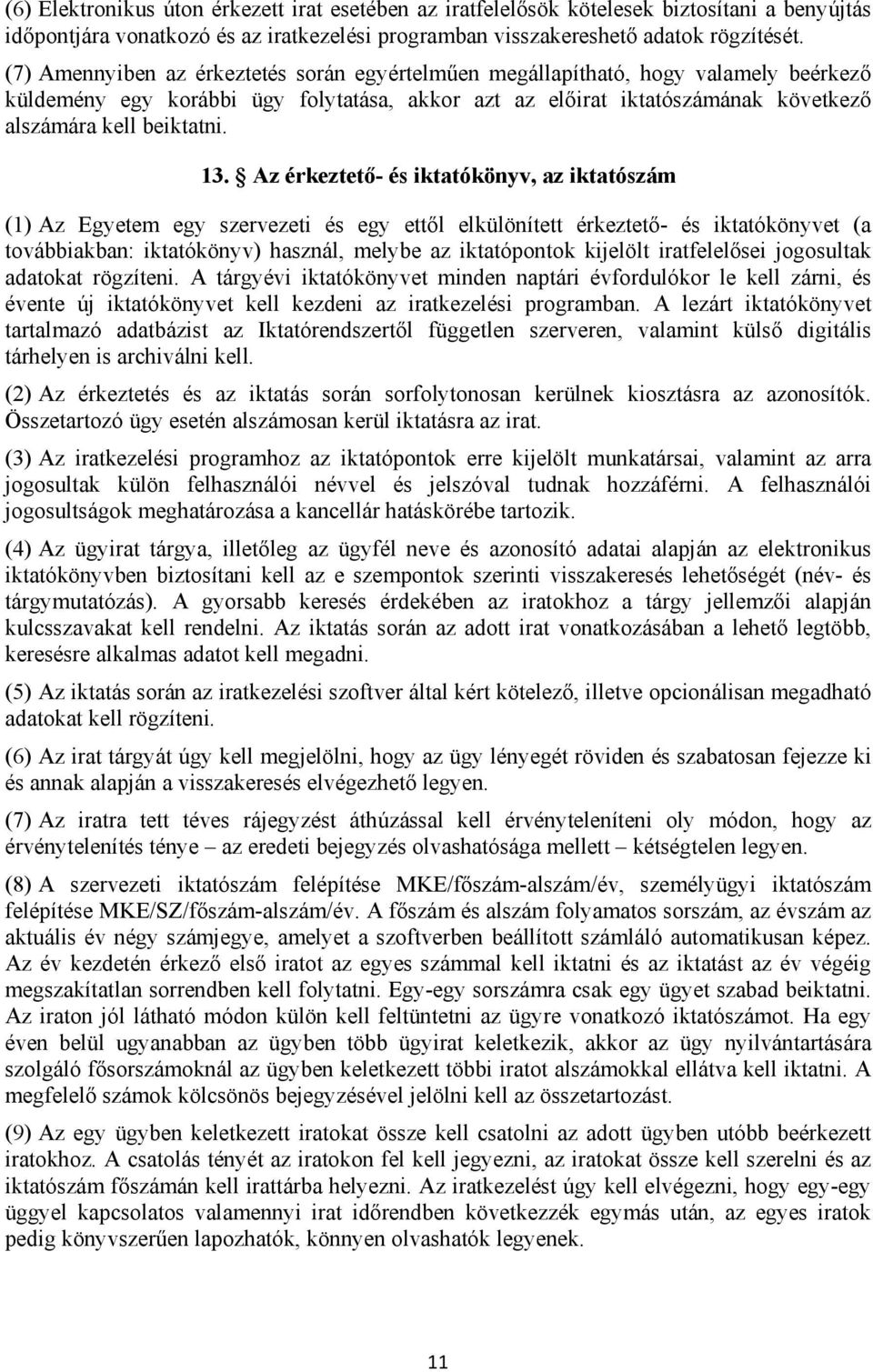 Az érkeztető- és iktatókönyv, az iktatószám (1) Az Egyetem egy szervezeti és egy ettől elkülönített érkeztető- és iktatókönyvet (a továbbiakban: iktatókönyv) használ, melybe az iktatópontok kijelölt