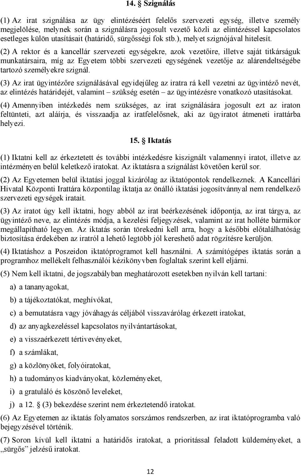 (2) A rektor és a kancellár szervezeti egységekre, azok vezetőire, illetve saját titkárságuk munkatársaira, míg az Egyetem többi szervezeti egységének vezetője az alárendeltségébe tartozó személyekre