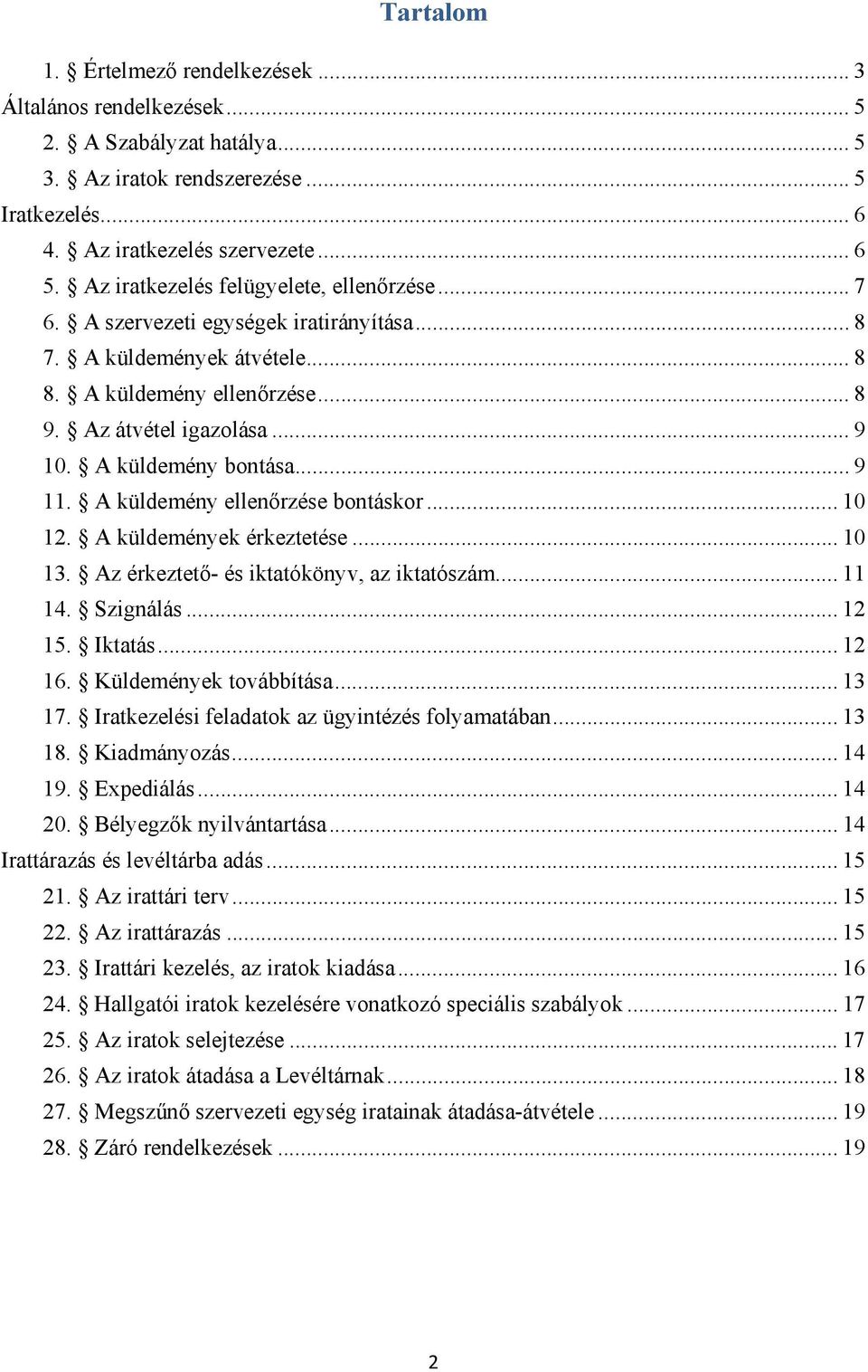 A küldemény bontása... 9 11. A küldemény ellenőrzése bontáskor... 10 12. A küldemények érkeztetése... 10 13. Az érkeztető- és iktatókönyv, az iktatószám... 11 14. Szignálás... 12 15. Iktatás... 12 16.