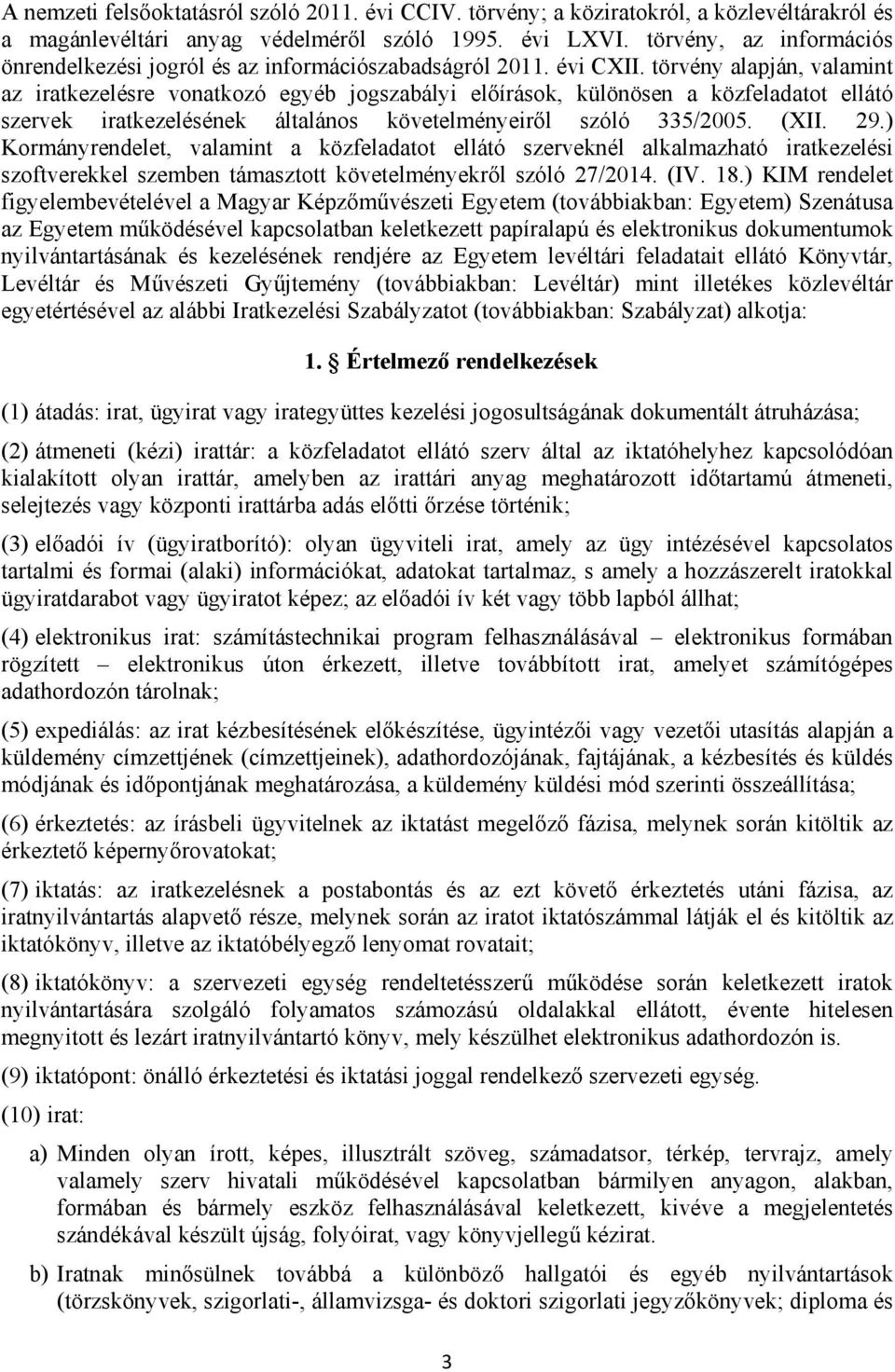 törvény alapján, valamint az iratkezelésre vonatkozó egyéb jogszabályi előírások, különösen a közfeladatot ellátó szervek iratkezelésének általános követelményeiről szóló 335/2005. (XII. 29.