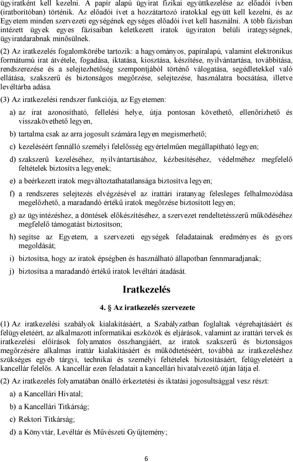 A több fázisban intézett ügyek egyes fázisaiban keletkezett iratok ügyiraton belüli irategységnek, ügyiratdarabnak minősülnek.