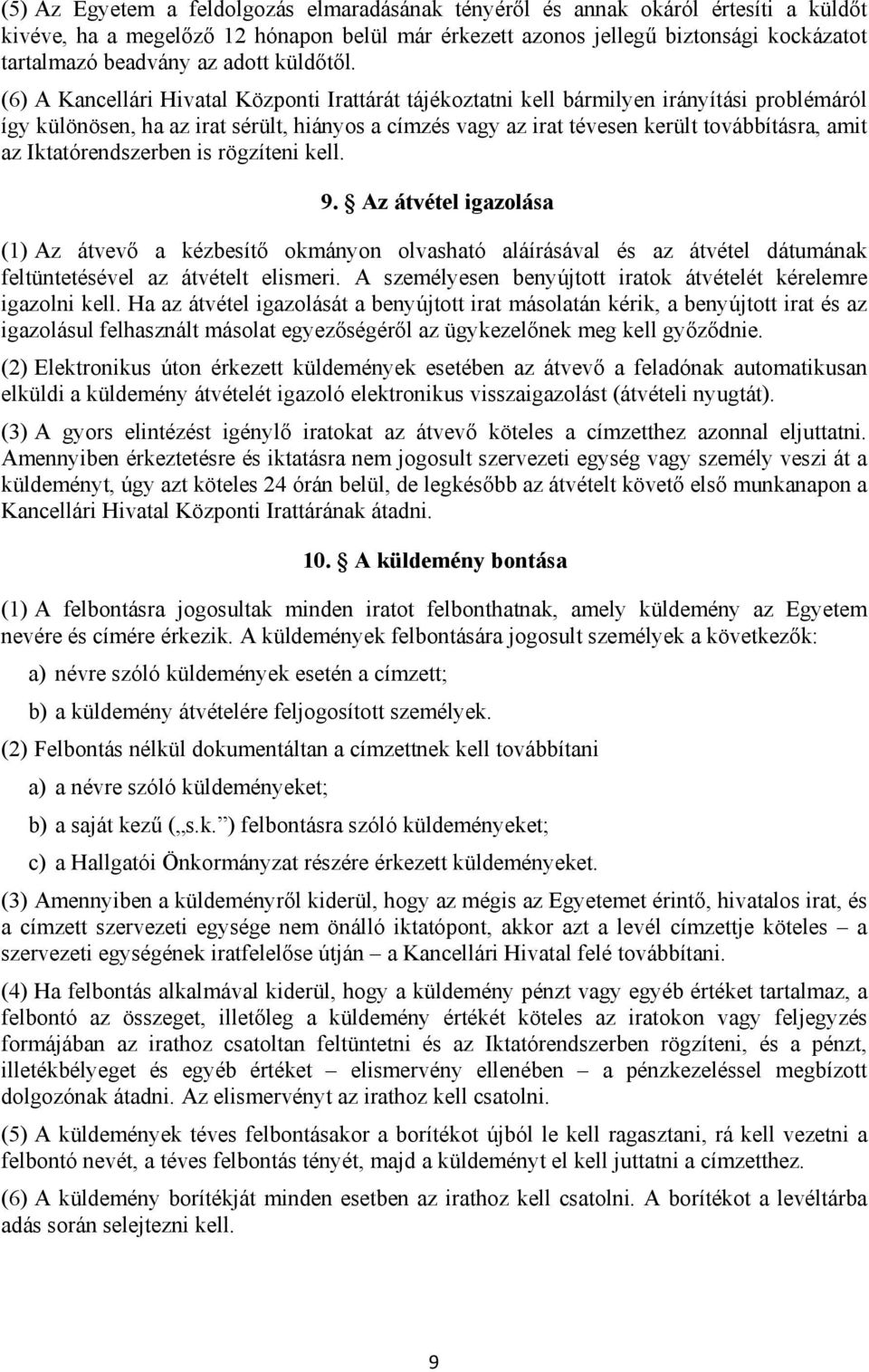 (6) A Kancellári Hivatal Központi Irattárát tájékoztatni kell bármilyen irányítási problémáról így különösen, ha az irat sérült, hiányos a címzés vagy az irat tévesen került továbbításra, amit az