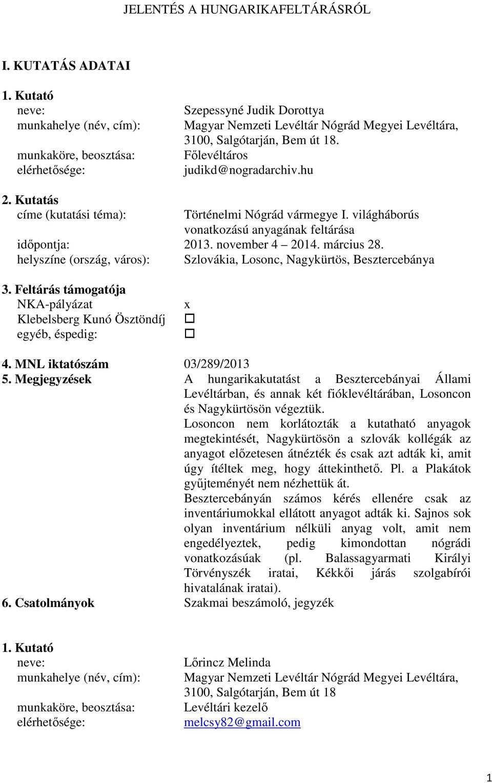 Főlevéltáros judikd@nogradarchiv.hu 2. Kutatás címe (kutatási téma): Történelmi Nógrád vármegye I. világháborús vonatkozású anyagának feltárása időpontja: 2013. november 4 2014. március 28.