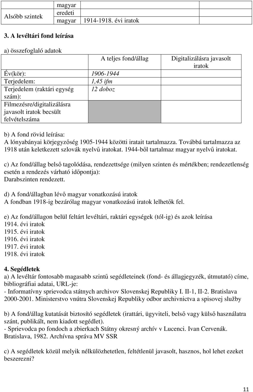 tartalmazza. Továbbá tartalmazza az 1918 után keletkezett szlovák nyelvű at. 1944-ből tartalmaz nyelvű at.