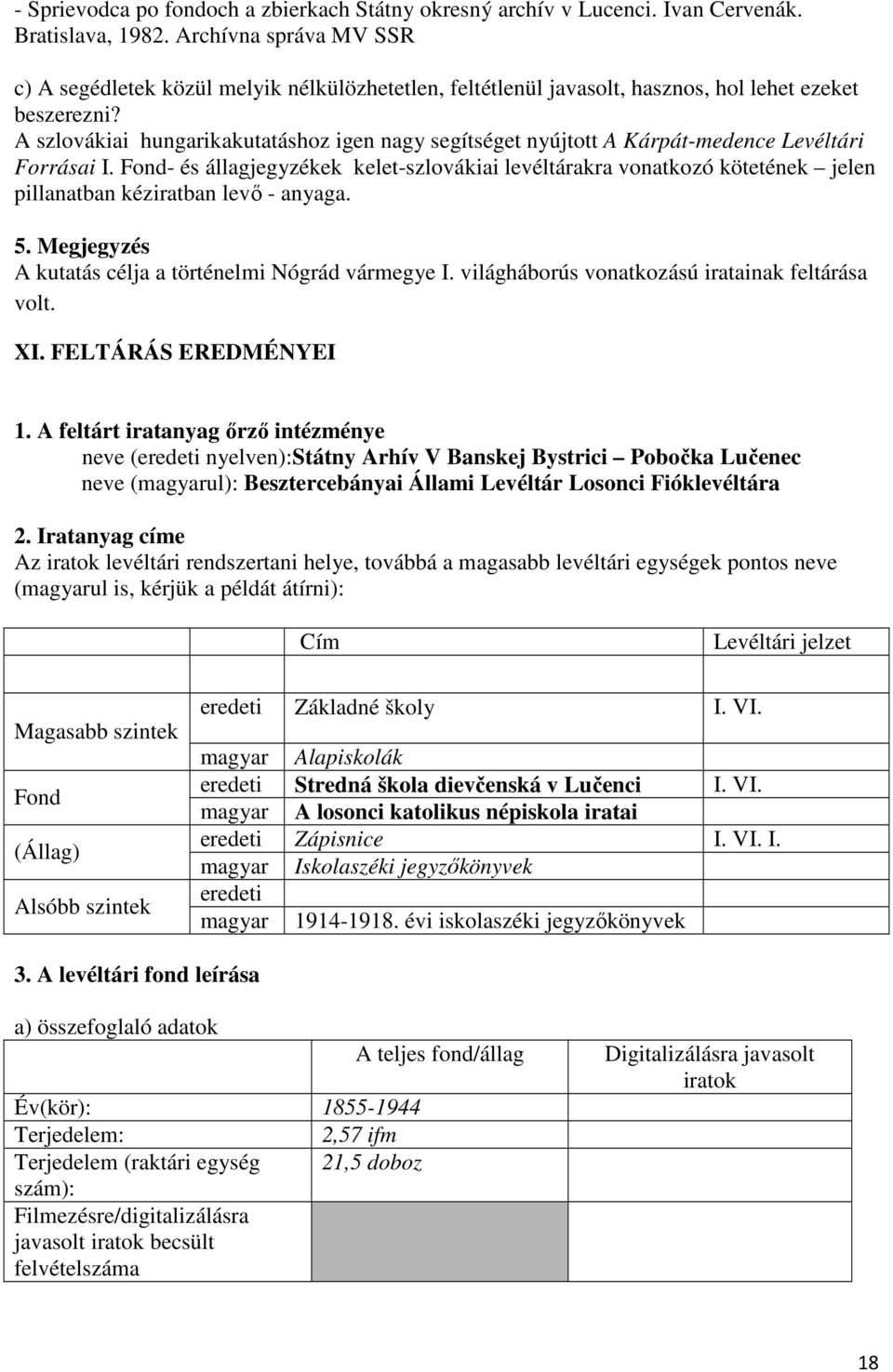 FELTÁRÁS EREDMÉNYEI neve ( nyelven):státny Arhív V Banskej Bystrici Pobočka Lučenec neve (ul): Besztercebányai Állami Levéltár Losonci Fióklevéltára Az levéltári rendszertani helye, továbbá a