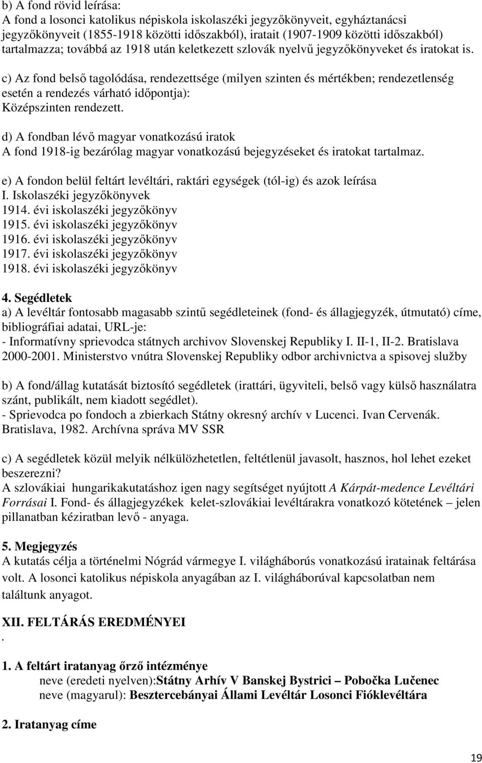 c) Az fond belső tagolódása, rendezettsége (milyen szinten és mértékben; rendezetlenség esetén a rendezés várható időpontja): Középszinten rendezett.