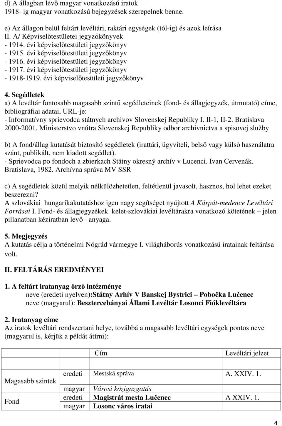 évi képviselőtestületi jegyzőkönyv - 1918-1919. évi képviselőtestületi jegyzőkönyv - Sprievodca po fondoch a zbierkach Státny okresný archív v Lucenci. Ivan Cervenák. Bratislava, 1982.