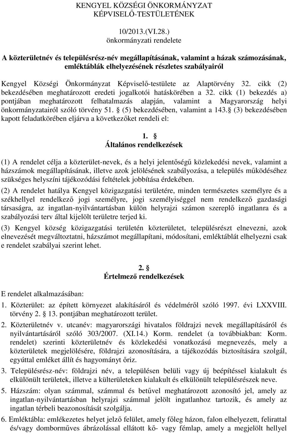 Képviselő-testülete az Alaptörvény 32. cikk (2) bekezdésében meghatározott eredeti jogalkotói hatáskörében a 32.