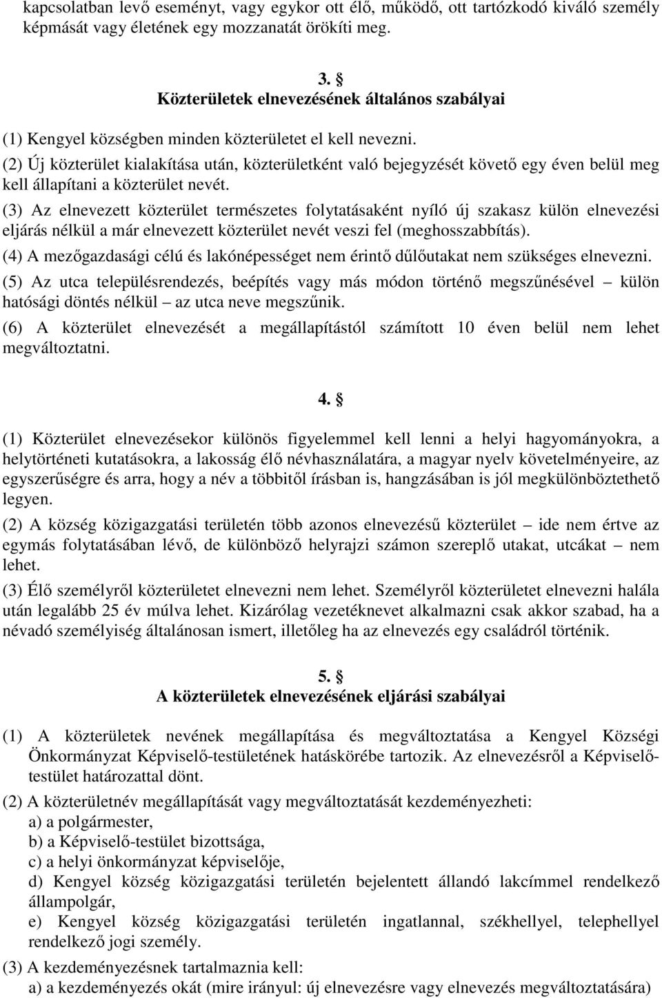 (2) Új közterület kialakítása után, közterületként való bejegyzését követő egy éven belül meg kell állapítani a közterület nevét.