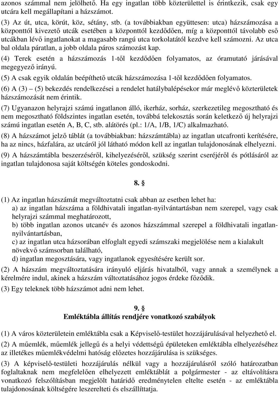 kezdve kell számozni. Az utca bal oldala páratlan, a jobb oldala páros számozást kap. (4) Terek esetén a házszámozás 1-től kezdődően folyamatos, az óramutató járásával megegyező irányú.