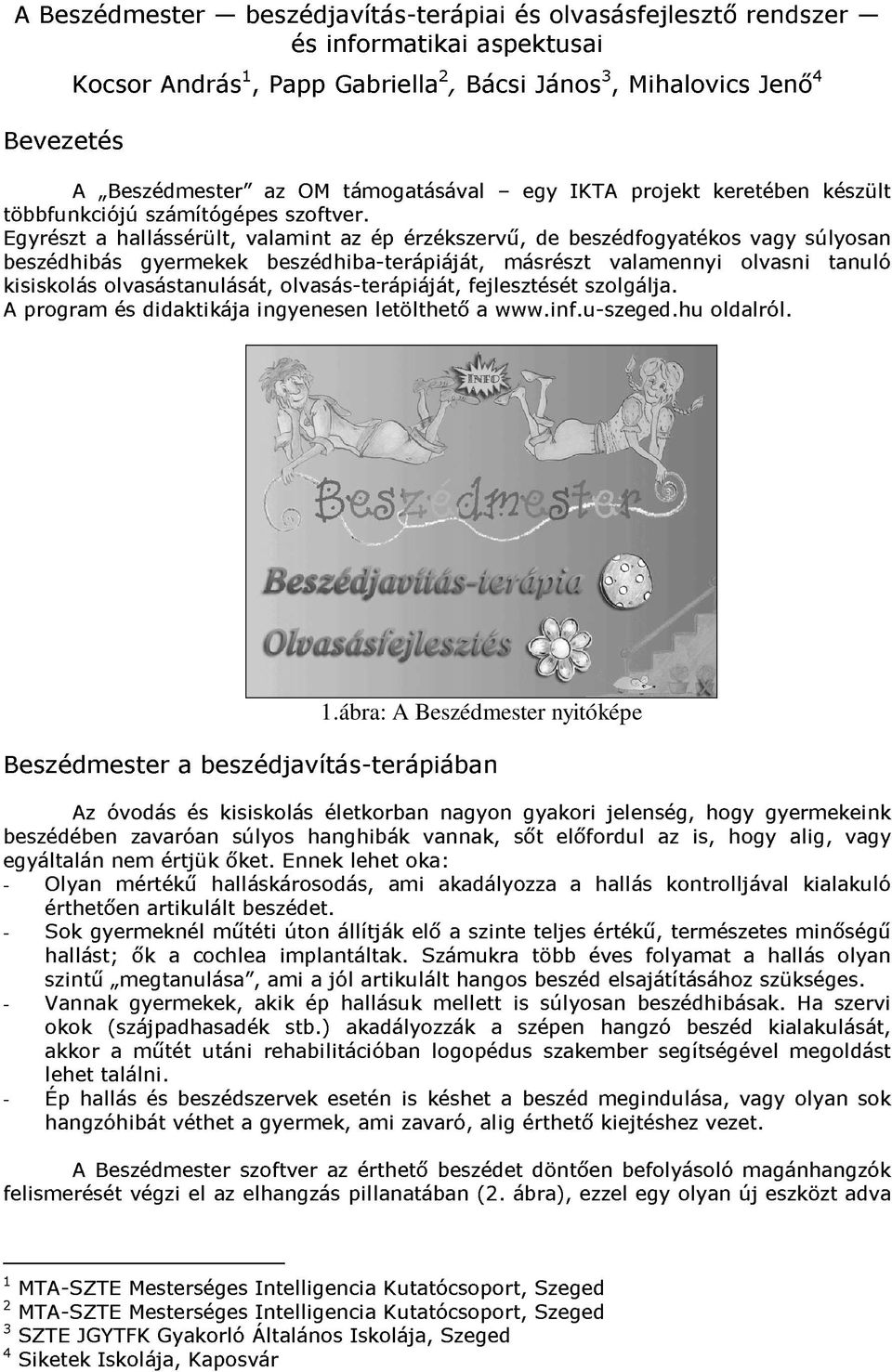 Egyrészt a hallássérült, valamint az ép érzékszervű, de beszédfogyatékos vagy súlyosan beszédhibás gyermekek beszédhiba-terápiáját, másrészt valamennyi olvasni tanuló kisiskolás olvasástanulását,