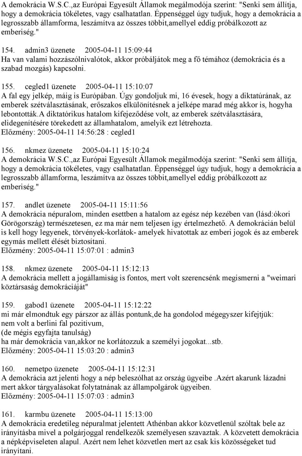 admin3 üzenete 2005-04-11 15:09:44 Ha van valami hozzászólnivalótok, akkor próbáljátok meg a fő témához (demokrácia és a szabad mozgás) kapcsolni. 155.