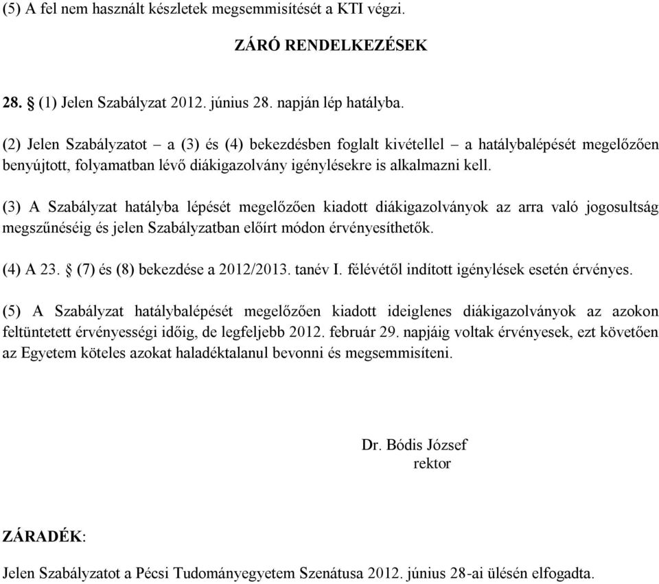 (3) A Szabályzat hatályba lépését megelőzően kiadott diákigazolványok az arra való jogosultság megszűnéséig és jelen Szabályzatban előírt módon érvényesíthetők. (4) A 23.