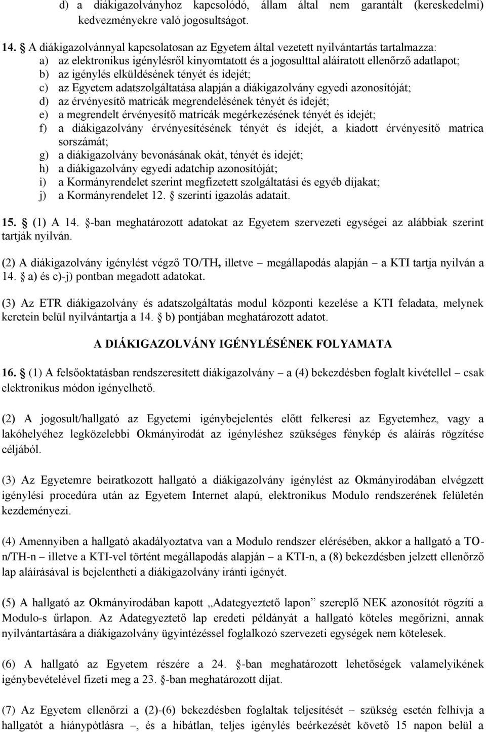 elküldésének tényét és idejét; c) az Egyetem adatszolgáltatása alapján a diákigazolvány egyedi azonosítóját; d) az érvényesítő matricák megrendelésének tényét és idejét; e) a megrendelt érvényesítő