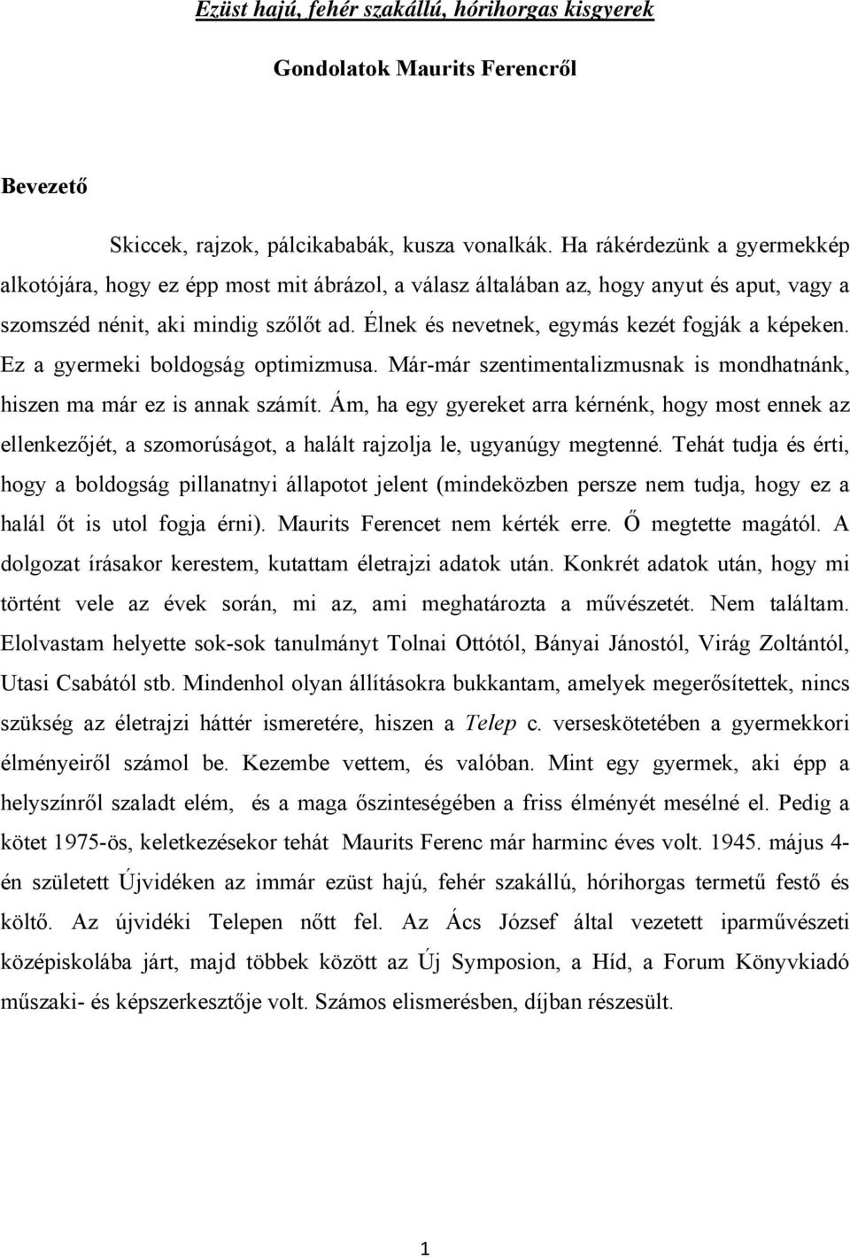 Élnek és nevetnek, egymás kezét fogják a képeken. Ez a gyermeki boldogság optimizmusa. Már-már szentimentalizmusnak is mondhatnánk, hiszen ma már ez is annak számít.