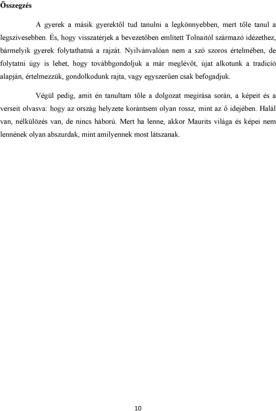 Nyilvánvalóan nem a szó szoros értelmében, de folytatni úgy is lehet, hogy továbbgondoljuk a már meglévőt, újat alkotunk a tradicíó alapján, értelmezzük, gondolkodunk rajta, vagy