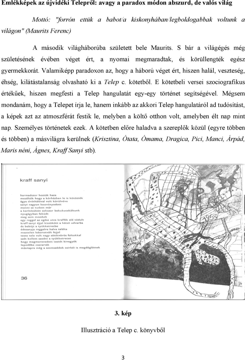 Valamiképp paradoxon az, hogy a háború véget ért, hiszen halál, veszteség, éhség, kilátástalanság olvasható ki a Telep c. kötetből.