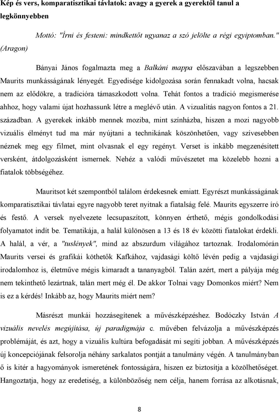Egyedisége kidolgozása során fennakadt volna, hacsak nem az elődökre, a tradícióra támaszkodott volna. Tehát fontos a tradíció megismerése ahhoz, hogy valami újat hozhassunk létre a meglévő után.