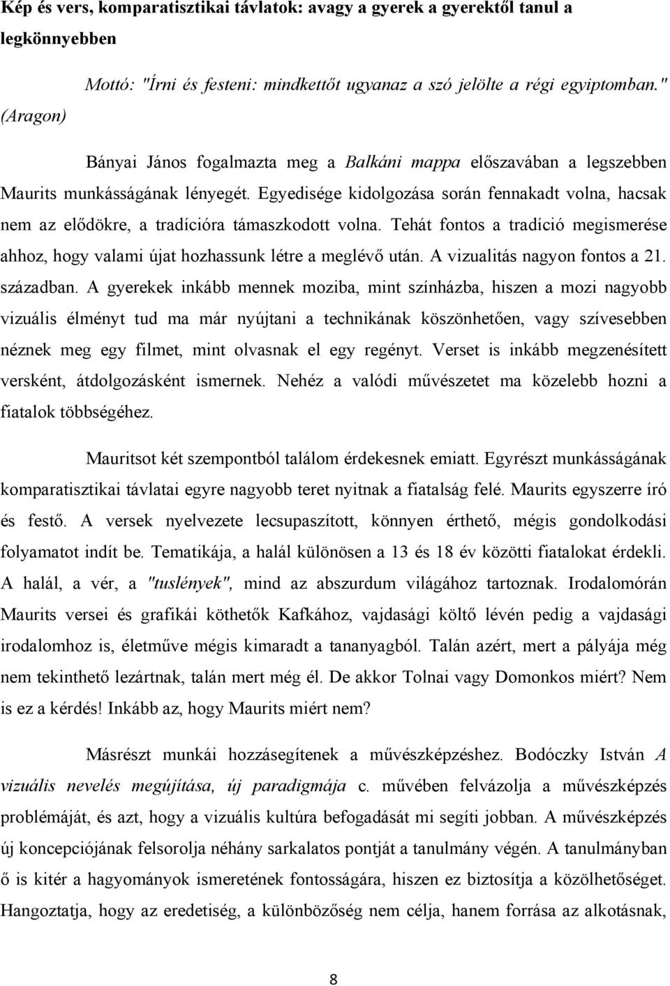 Egyedisége kidolgozása során fennakadt volna, hacsak nem az elődökre, a tradícióra támaszkodott volna. Tehát fontos a tradíció megismerése ahhoz, hogy valami újat hozhassunk létre a meglévő után.