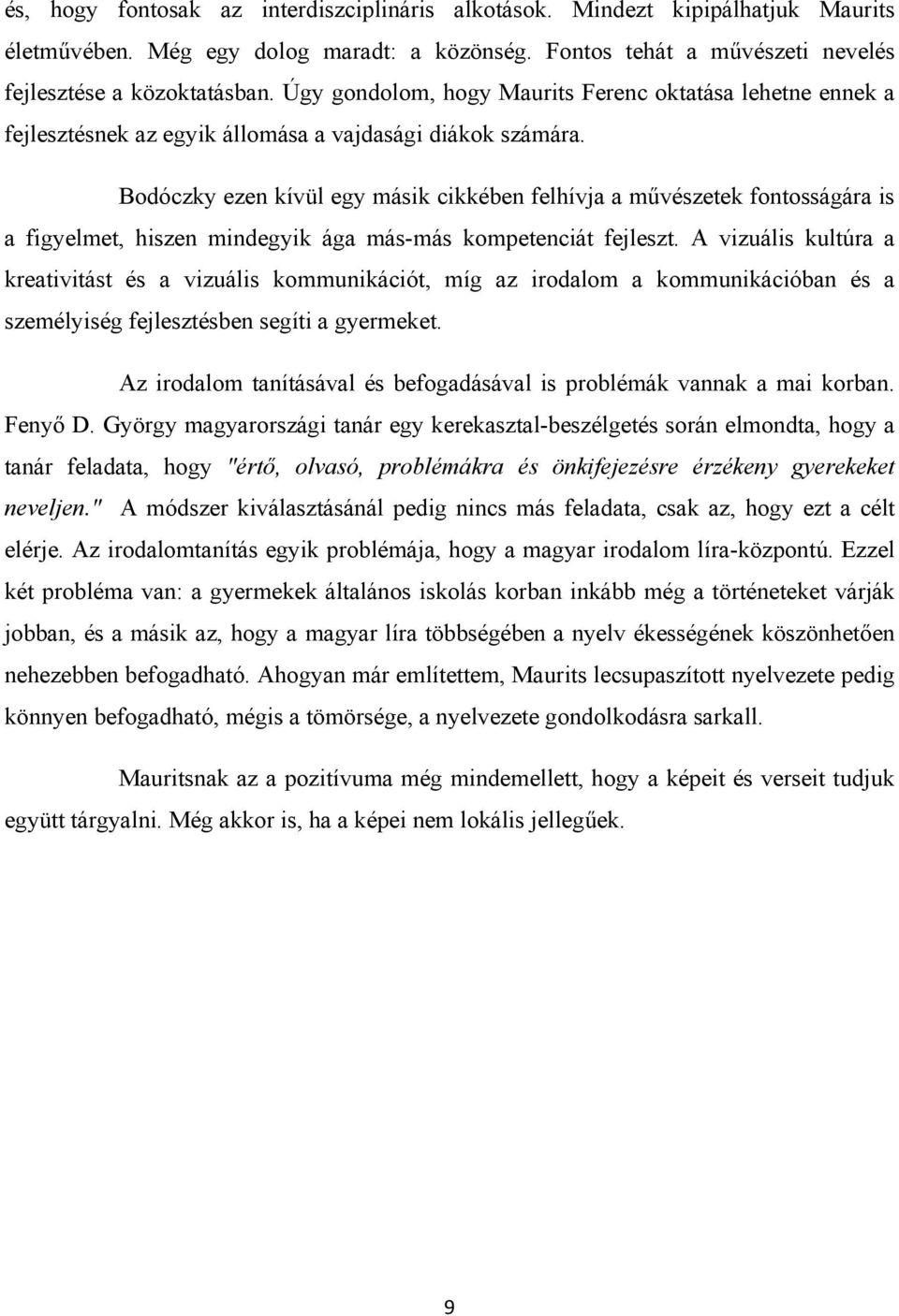 Bodóczky ezen kívül egy másik cikkében felhívja a művészetek fontosságára is a figyelmet, hiszen mindegyik ága más-más kompetenciát fejleszt.