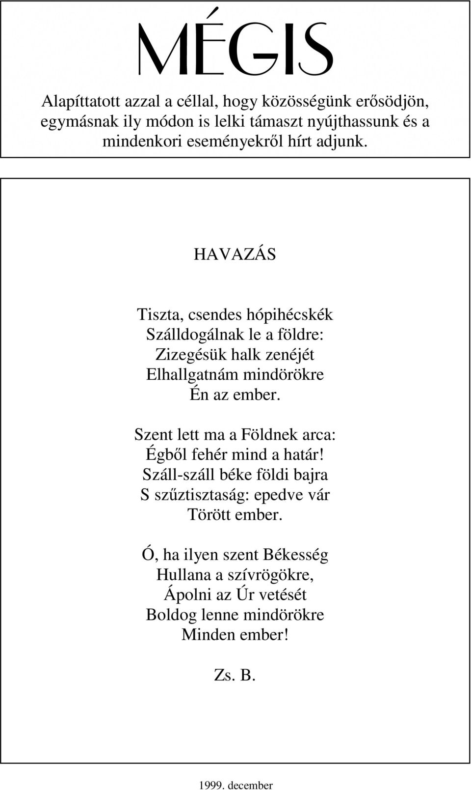 HAVAZÁS Tiszta, csendes hópihécskék Szálldogálnak le a földre: Zizegésük halk zenéjét Elhallgatnám mindörökre Én az ember.