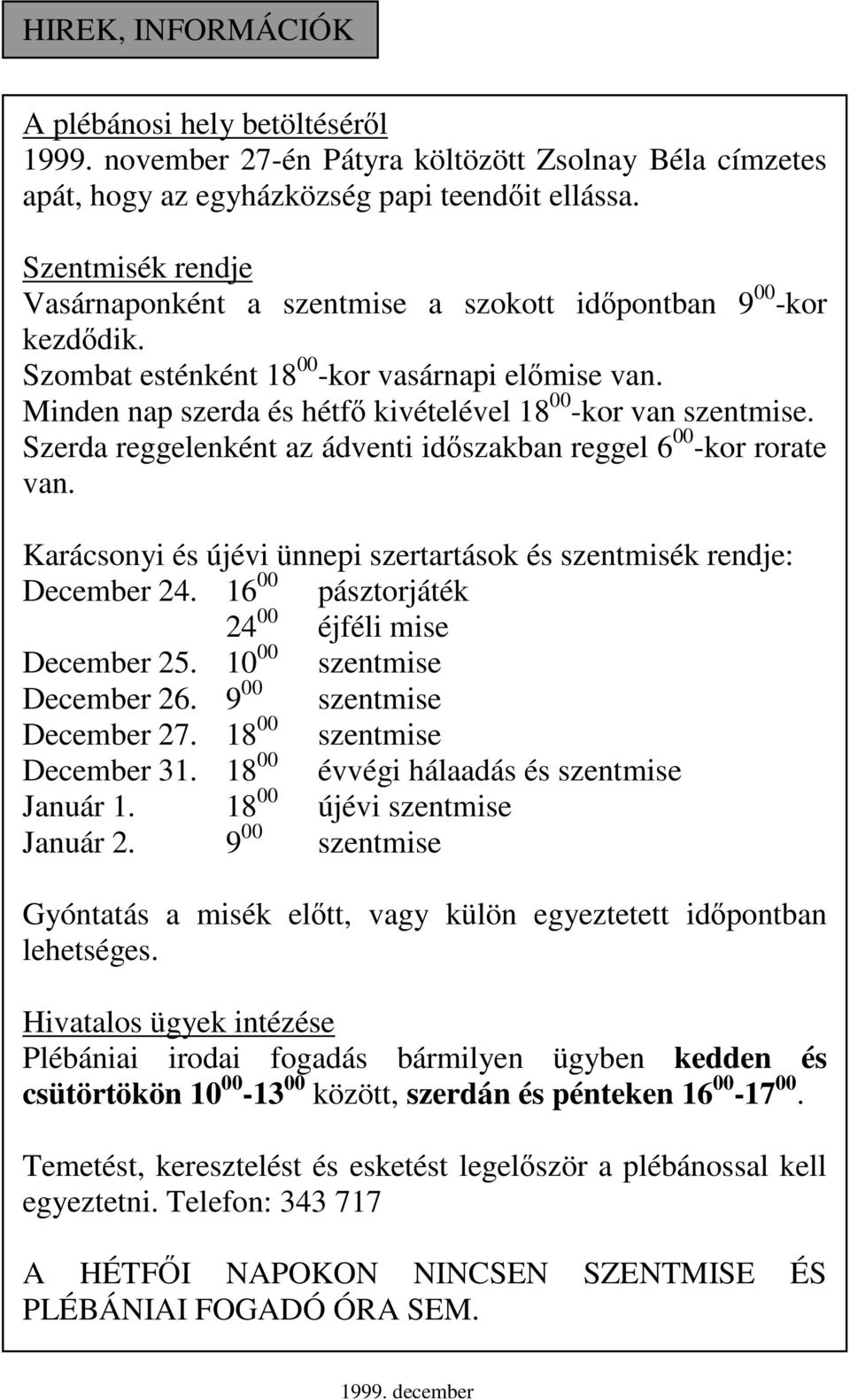 Minden nap szerda és hétfı kivételével 18 00 -kor van szentmise. Szerda reggelenként az ádventi idıszakban reggel 6 00 -kor rorate van.