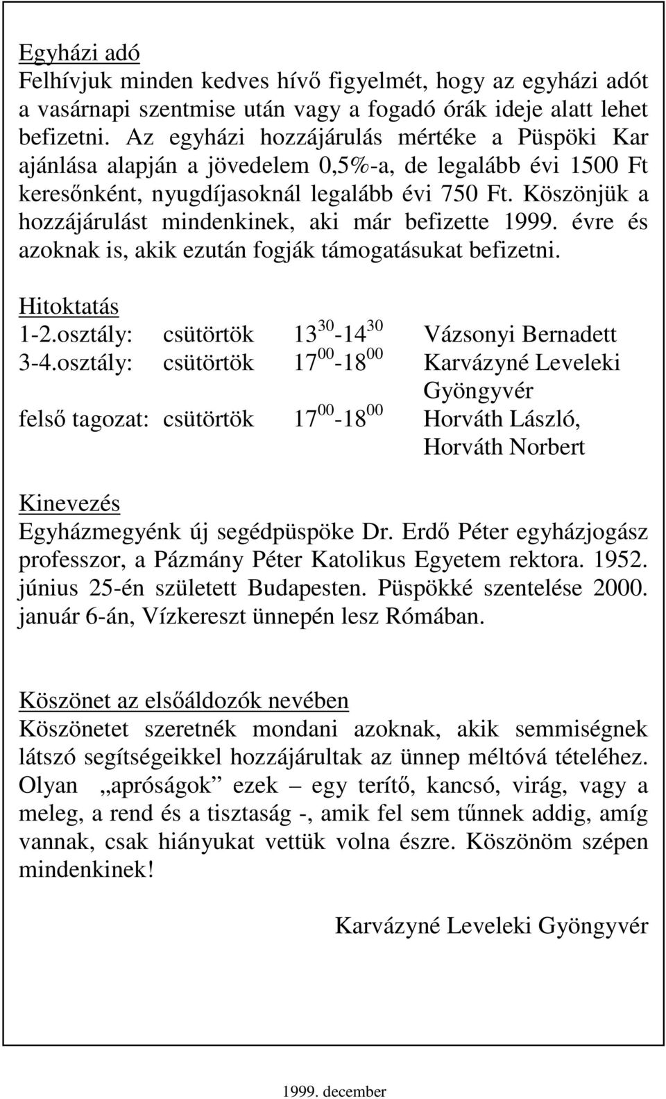 Köszönjük a hozzájárulást mindenkinek, aki már befizette 1999. évre és azoknak is, akik ezután fogják támogatásukat befizetni. Hitoktatás 1-2.osztály: csütörtök 13 30-14 30 Vázsonyi Bernadett 3-4.