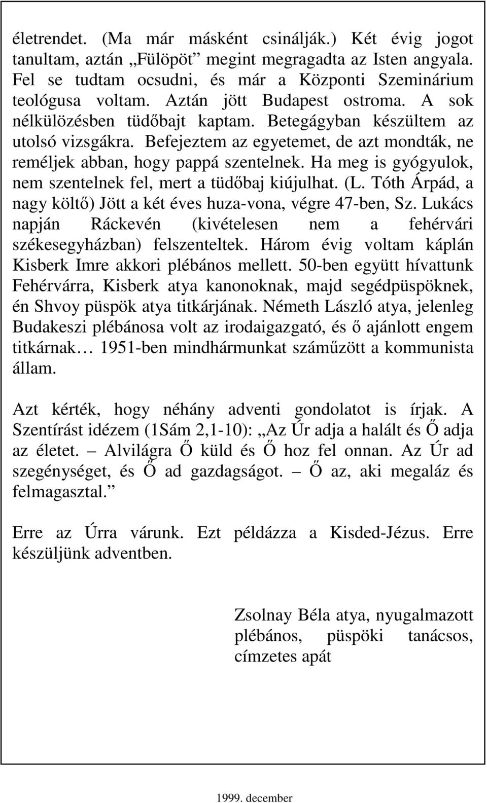 Ha meg is gyógyulok, nem szentelnek fel, mert a tüdıbaj kiújulhat. (L. Tóth Árpád, a nagy költı) Jött a két éves huza-vona, végre 47-ben, Sz.