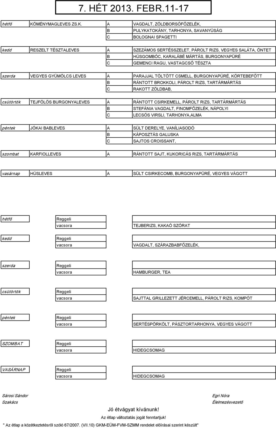 VGDLT, ZÖLDORSÓFŐZELÉK, PULYKTOKÁNY, TRHONY, SVNYÚSÁG OLOGNI SPGETTI RESZELT TÉSZTLEVES SZEZÁMOS SERTÉSSZELET, PÁROLT RIZS, VEGYES SLÁT, ÖNTET HÚSGOMÓ, KRLÁÉ MÁRTÁS, URGONYPÜRÉ GEMENI RGU, VSTGSŐ