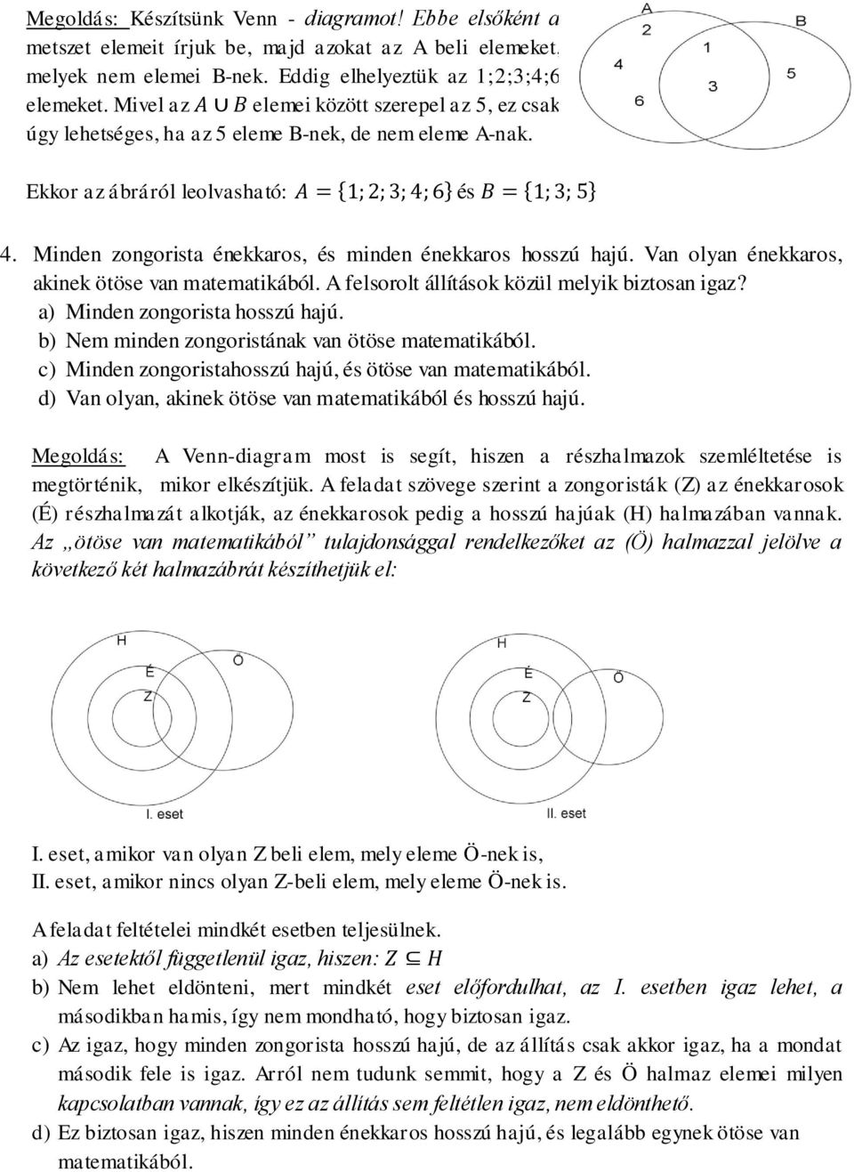 Minden zongorista énekkaros, és minden énekkaros hosszú hajú. Van olyan énekkaros, akinek ötöse van matematikából. A felsorolt állítások közül melyik biztosan igaz? a) Minden zongorista hosszú hajú.