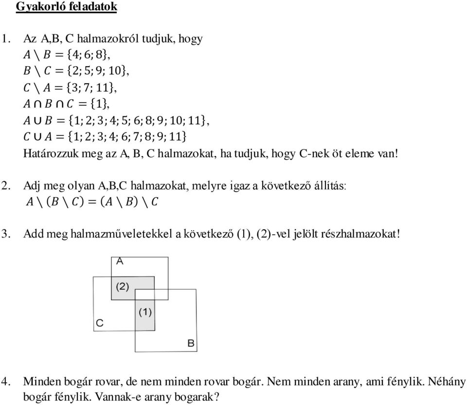 = 1; 2; 3; 4; 6; 7; 8; 9; 11 Határozzuk meg az A, B, C halmazokat, ha tudjuk, hogy C-nek öt eleme van! 2. Adj meg olyan A,B,C halmazokat, melyre igaz a következő állítás: A B C = A B C 3.