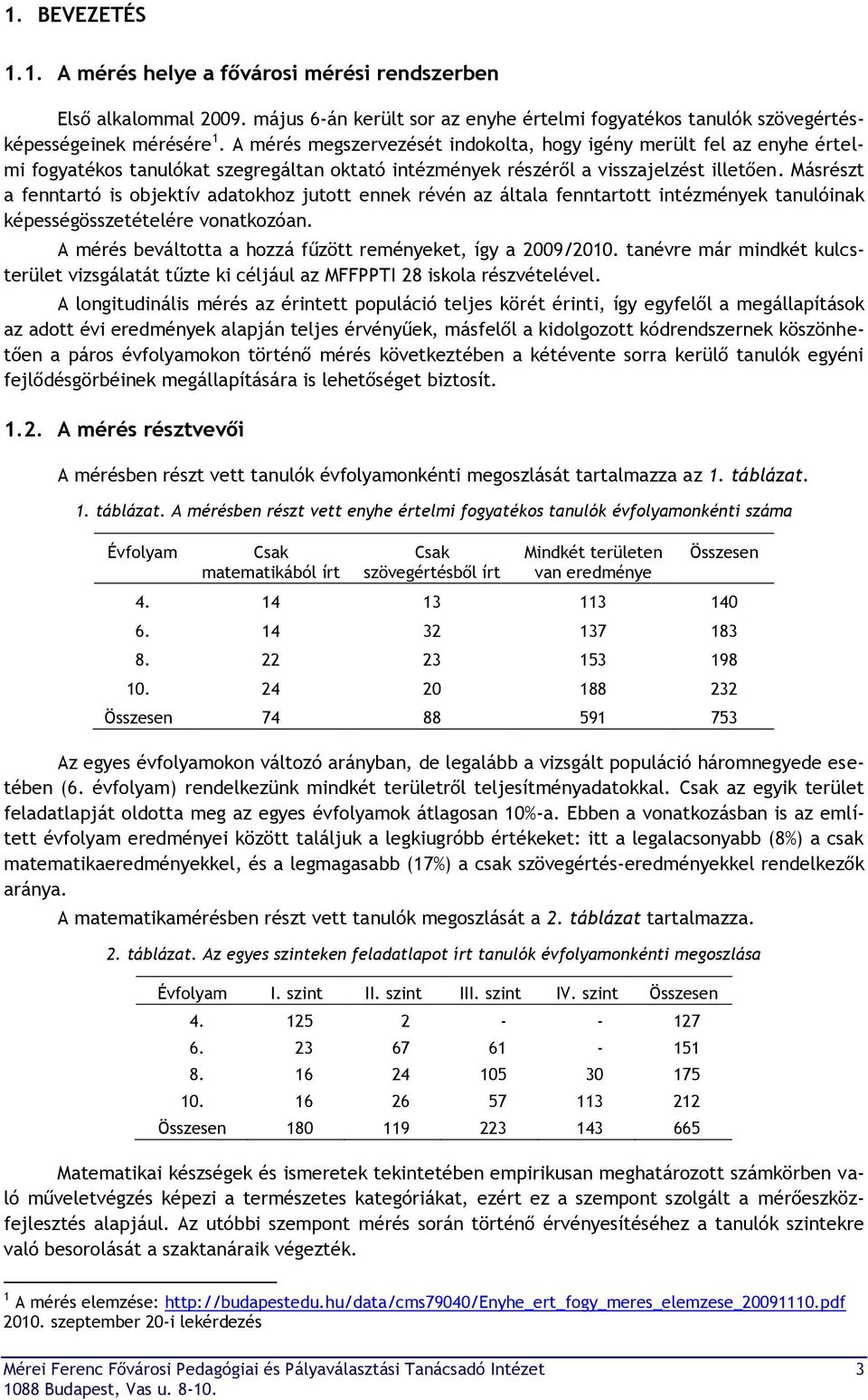 Másrészt a fenntartó is objektív adatokhoz jutott ennek révén az általa fenntartott intézmények tanulóinak képességösszetételére vonatkozóan.