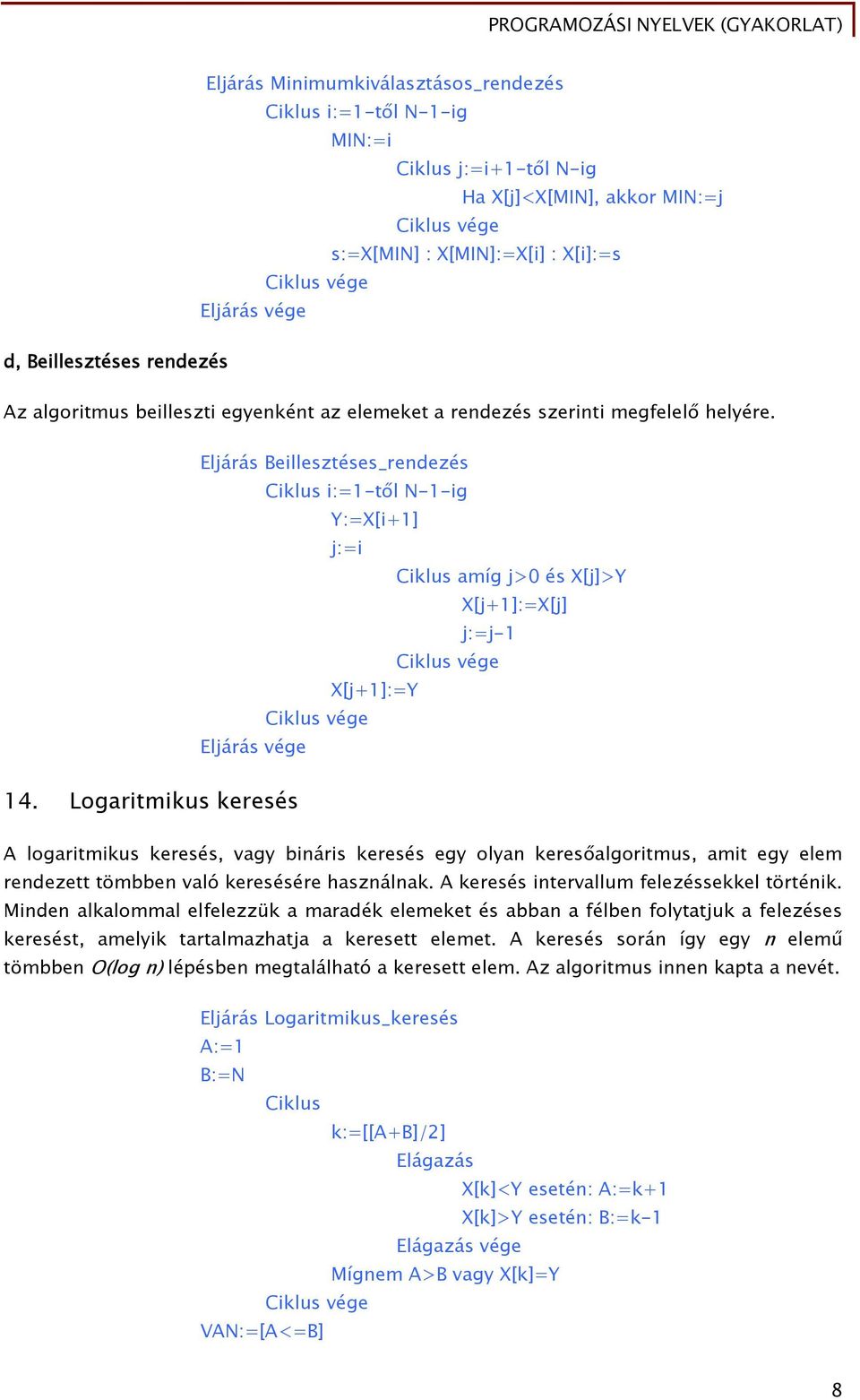 Logaritmikus keresés A logaritmikus keresés, vagy bináris keresés egy olyan keresőalgoritmus, amit egy elem rendezett tömbben való keresésére használnak. A keresés intervallum felezéssekkel történik.