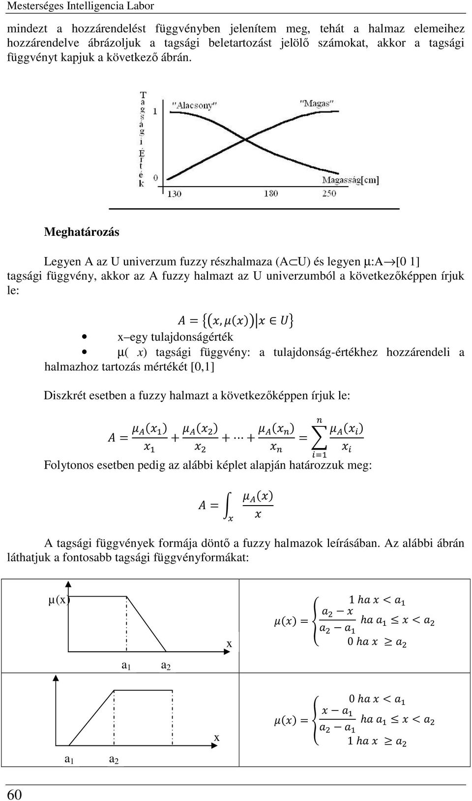 Meghatározás Legyen A az U univerzum fuzzy részhalmaza (A U) és legyen µ:α [0 1] tagsági függvény, akkor az A fuzzy halmazt az U univerzumból a következképpen írjuk le: egy tulajdonságérték µ( )