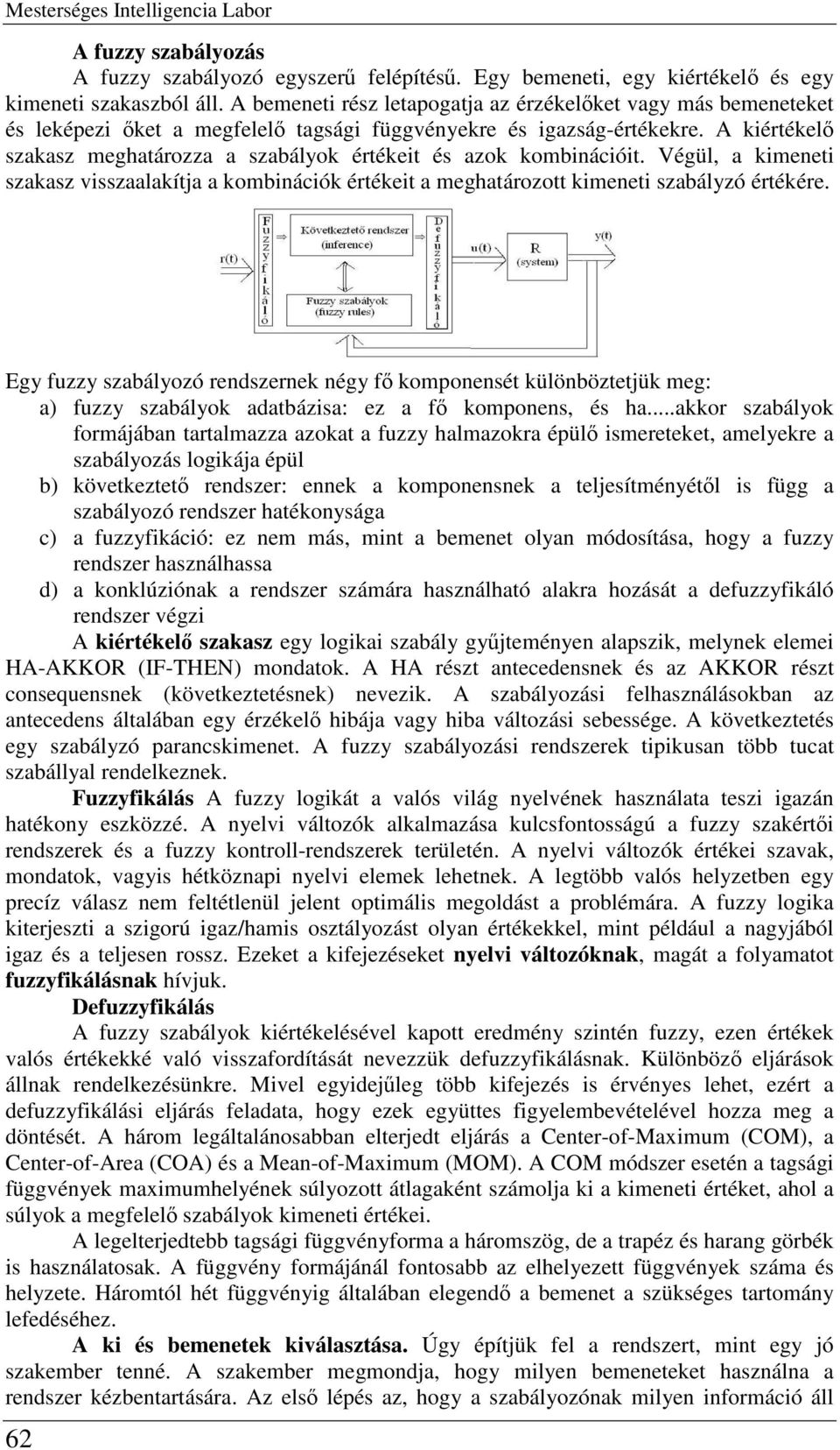 A kiértékel szakasz meghatározza a szabályok értékeit és azok kombinációit. Végül, a kimeneti szakasz visszaalakítja a kombinációk értékeit a meghatározott kimeneti szabályzó értékére.