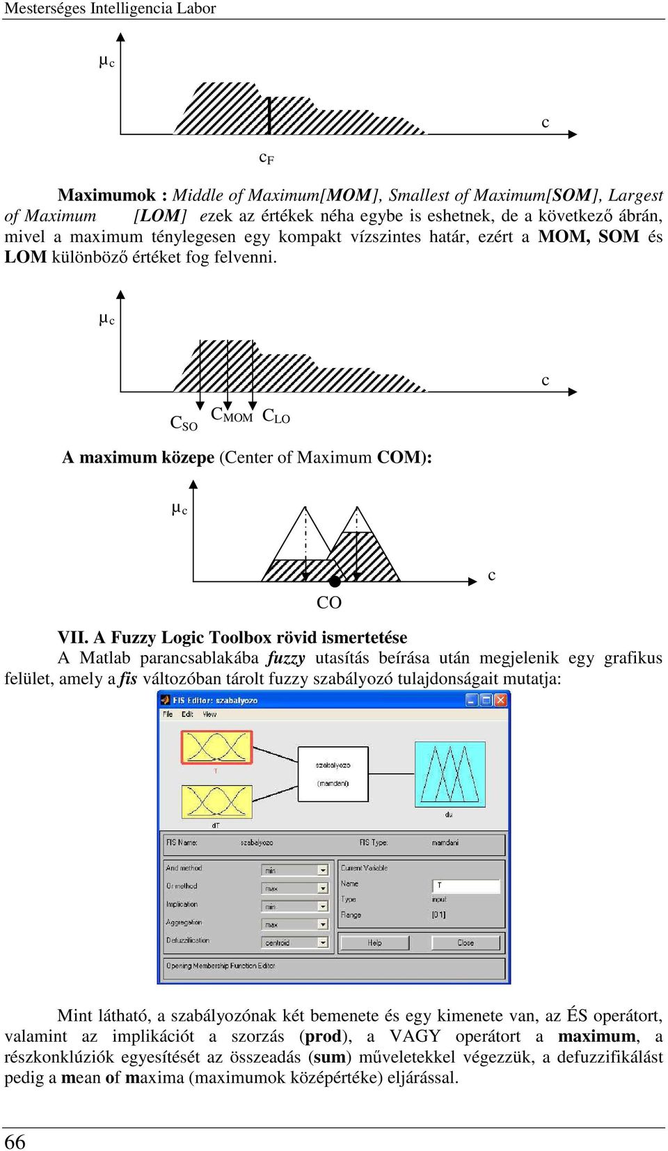 A Fuzzy Logic Toolbo rövid ismertetése A Matlab parancsablakába fuzzy utasítás beírása után megjelenik egy grafikus felület, amely a fis változóban tárolt fuzzy szabályozó tulajdonságait mutatja: c