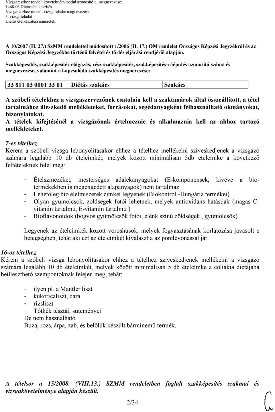 Szakács szóbeli tételekhez a vizsgaszervezőnek csatolnia kell a szaktanárok által összeállított, a tétel tartalmához illeszkedő mellékleteket, forrásokat, segédanyagként felhasználható okmányokat,