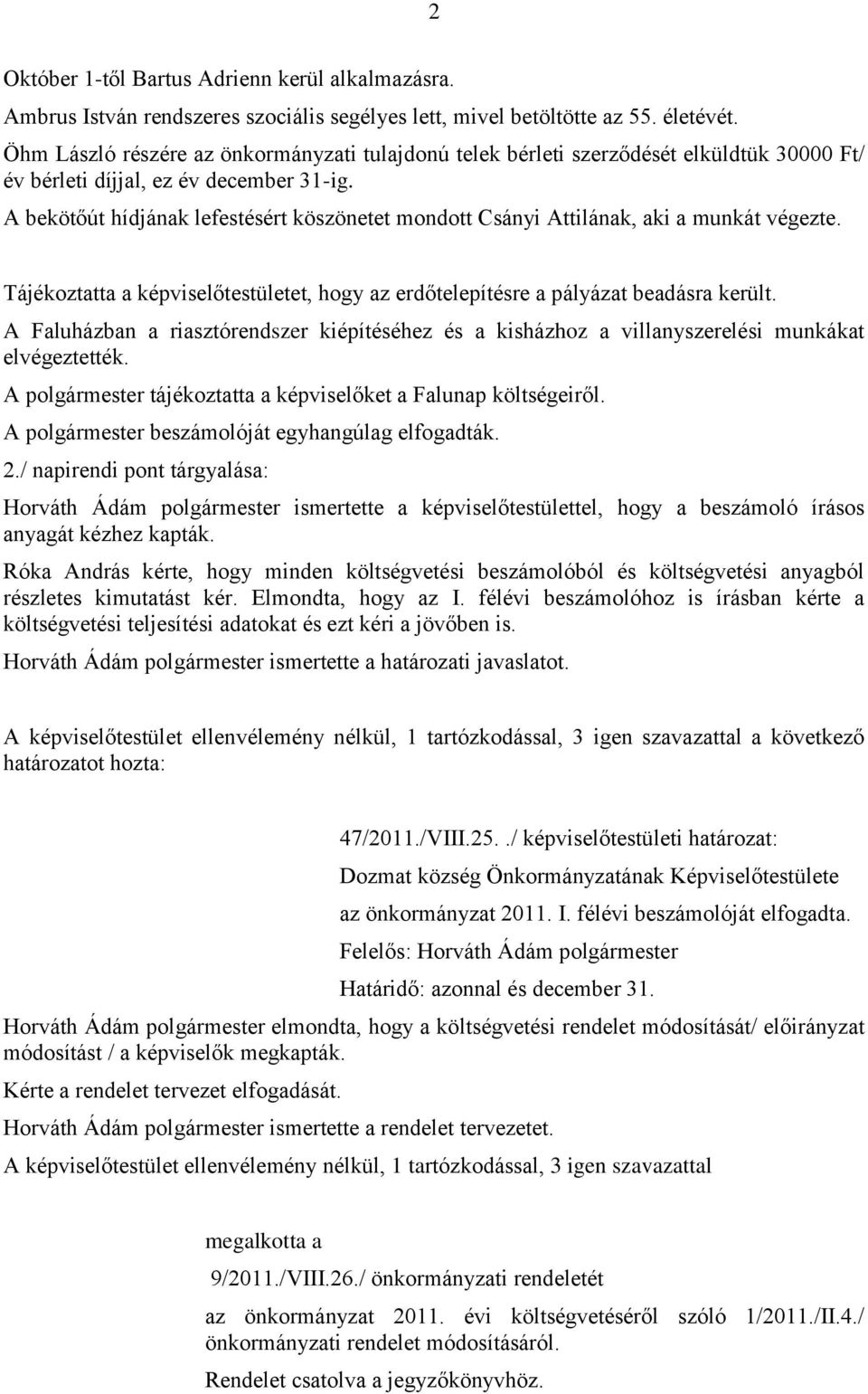 A bekötőút hídjának lefestésért köszönetet mondott Csányi Attilának, aki a munkát végezte. Tájékoztatta a képviselőtestületet, hogy az erdőtelepítésre a pályázat beadásra került.