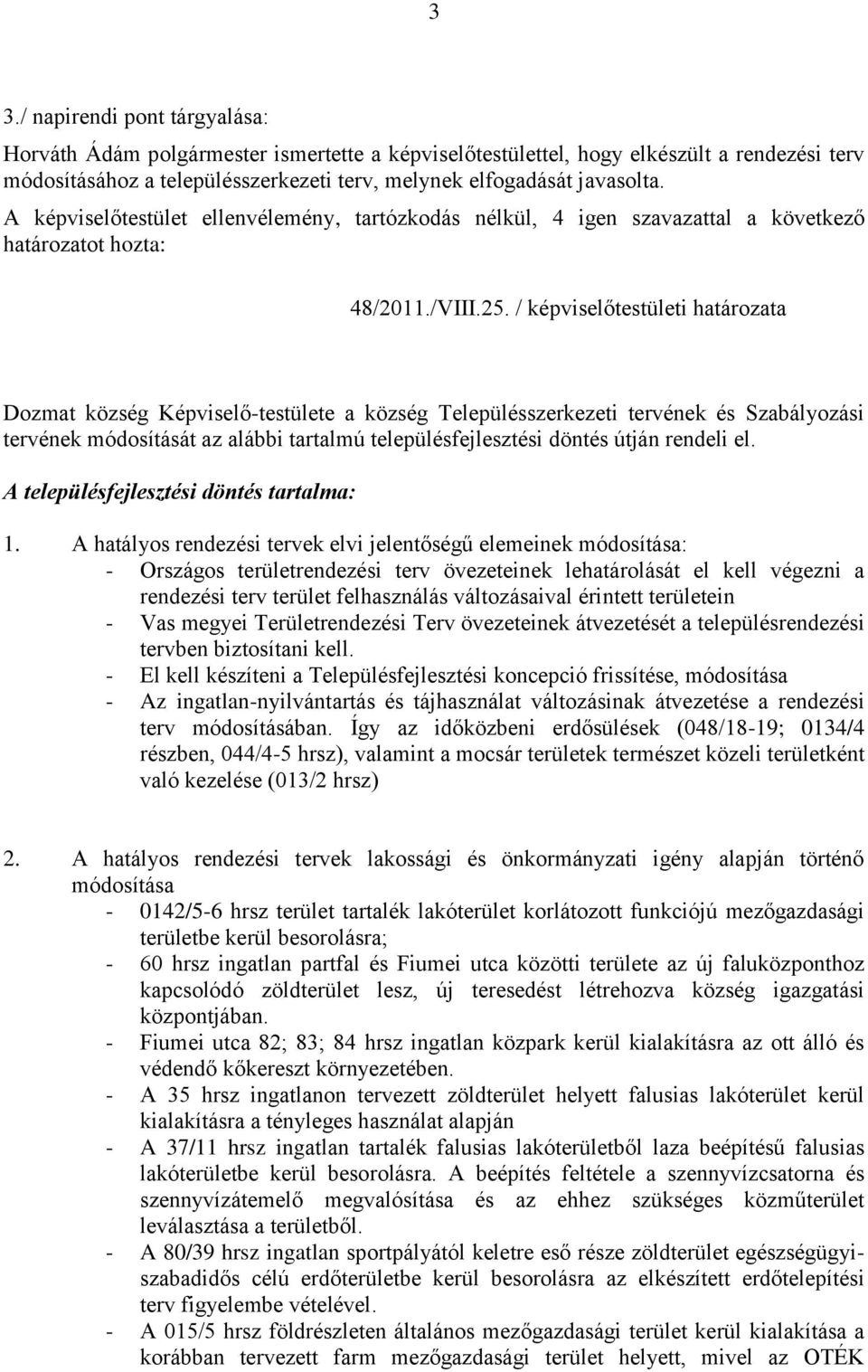 / képviselőtestületi határozata Dozmat község Képviselő-testülete a község Településszerkezeti tervének és Szabályozási tervének módosítását az alábbi tartalmú településfejlesztési döntés útján