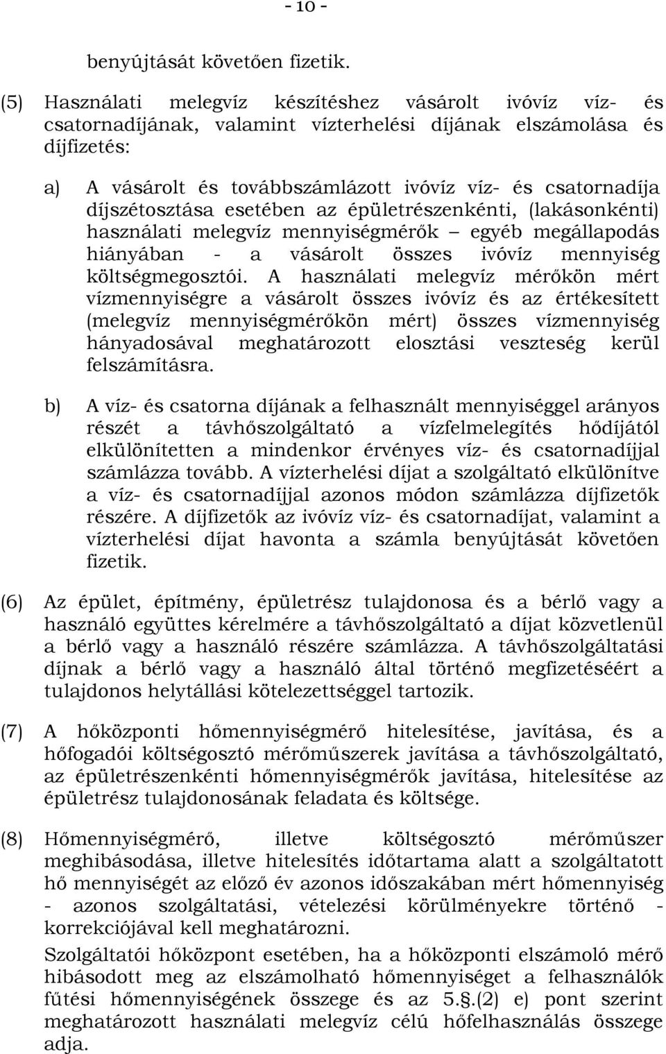 díjszétosztása esetében az épületrészenkénti, (lakásonkénti) használati melegvíz mennyiségmérők egyéb megállapodás hiányában - a vásárolt összes ivóvíz mennyiség költségmegosztói.