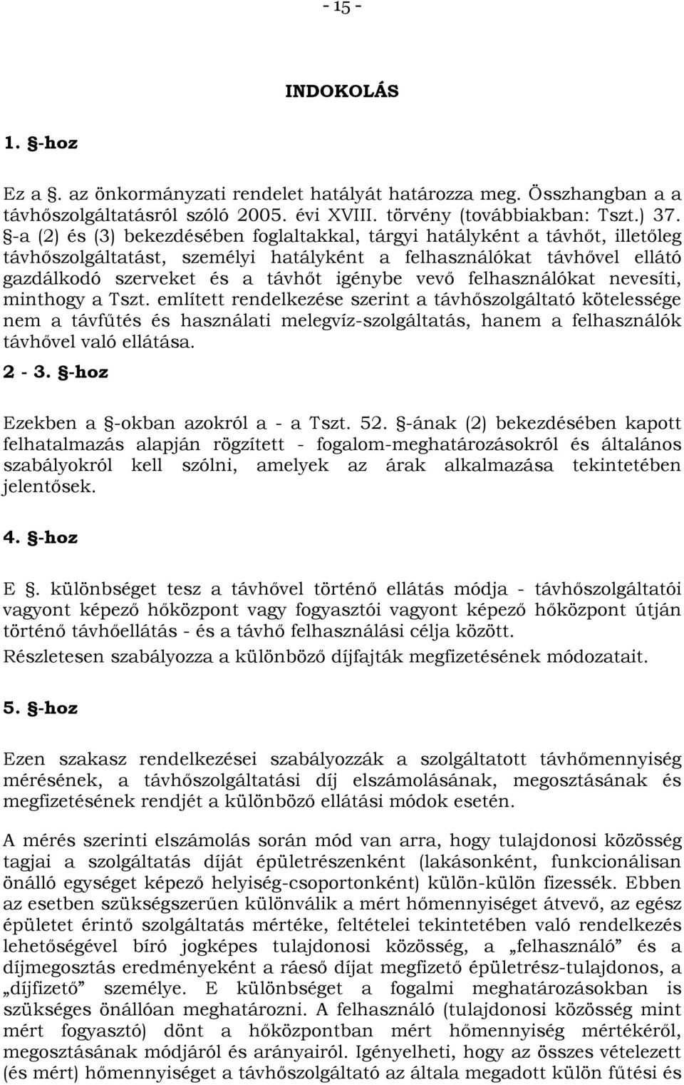 felhasználókat nevesíti, minthogy a Tszt. említett rendelkezése szerint a távhőszolgáltató kötelessége nem a távfűtés és használati melegvíz-szolgáltatás, hanem a felhasználók távhővel való ellátása.