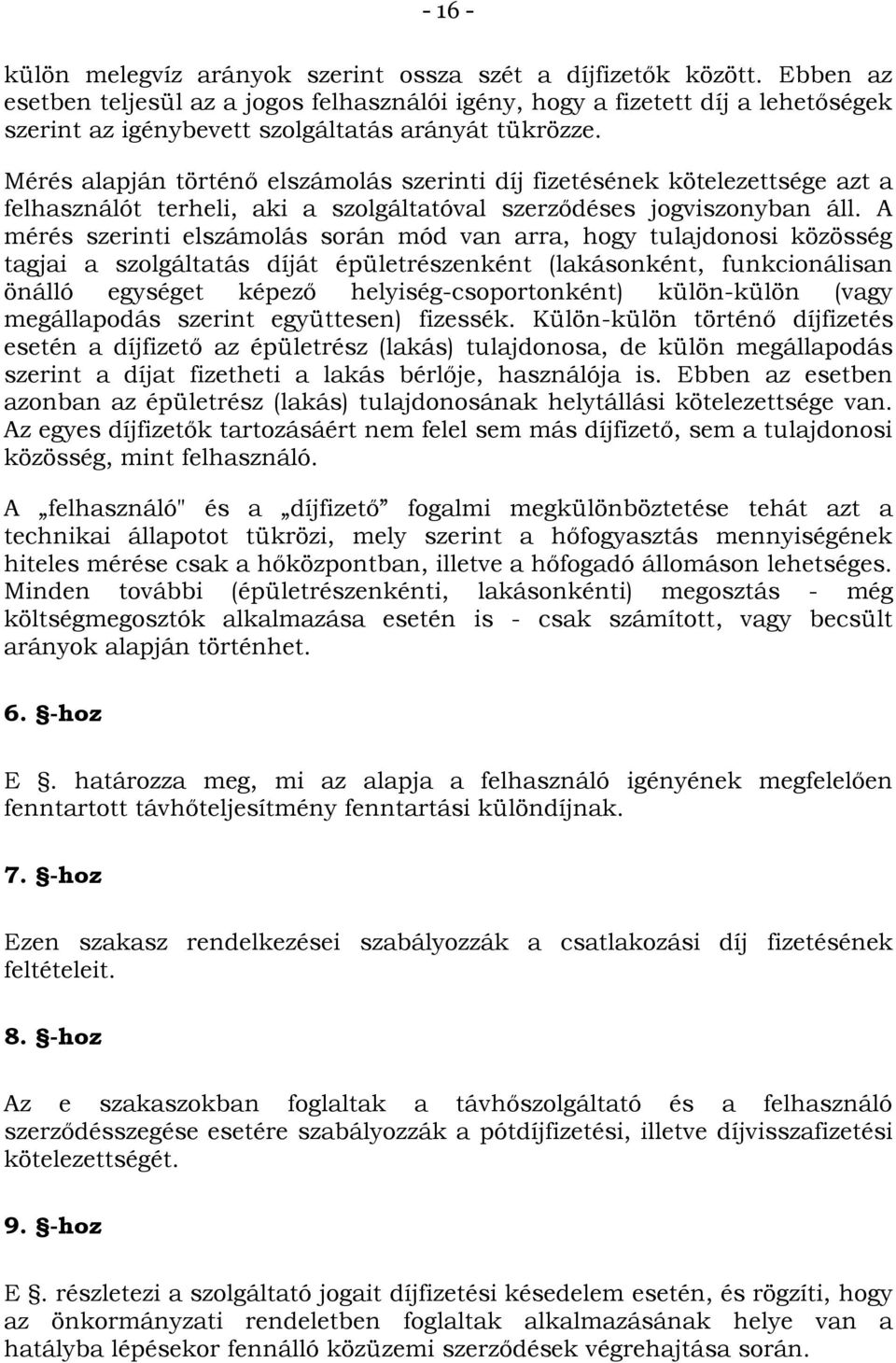 Mérés alapján történő elszámolás szerinti díj fizetésének kötelezettsége azt a felhasználót terheli, aki a szolgáltatóval szerződéses jogviszonyban áll.