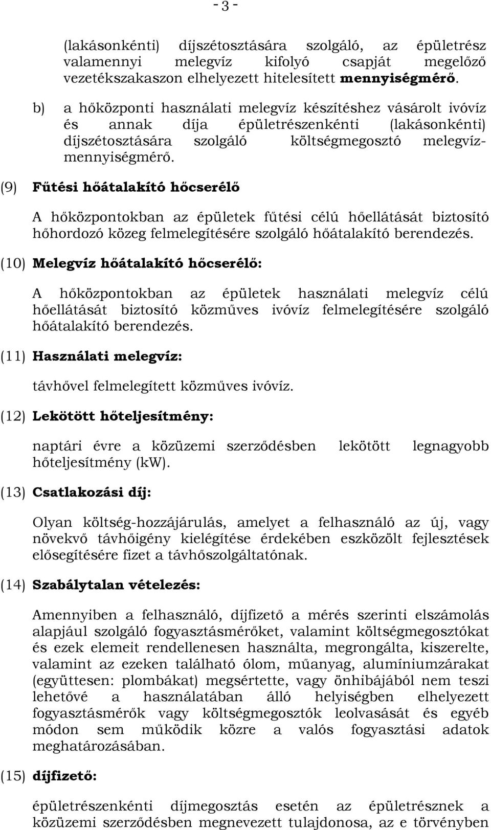 (9) Fűtési hőátalakító hőcserélő A hőközpontokban az épületek fűtési célú hőellátását biztosító hőhordozó közeg felmelegítésére szolgáló hőátalakító berendezés.