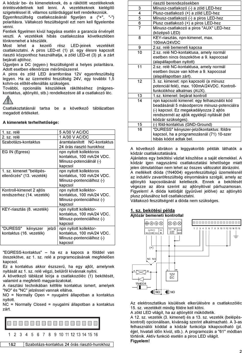 A vezetékek hibás csatlakozása következtében tönkremehet a készülék. Most lehet a kezelő rész LED-jeinek vezetékét csatlakoztatni. A piros LED-et (1) pl.