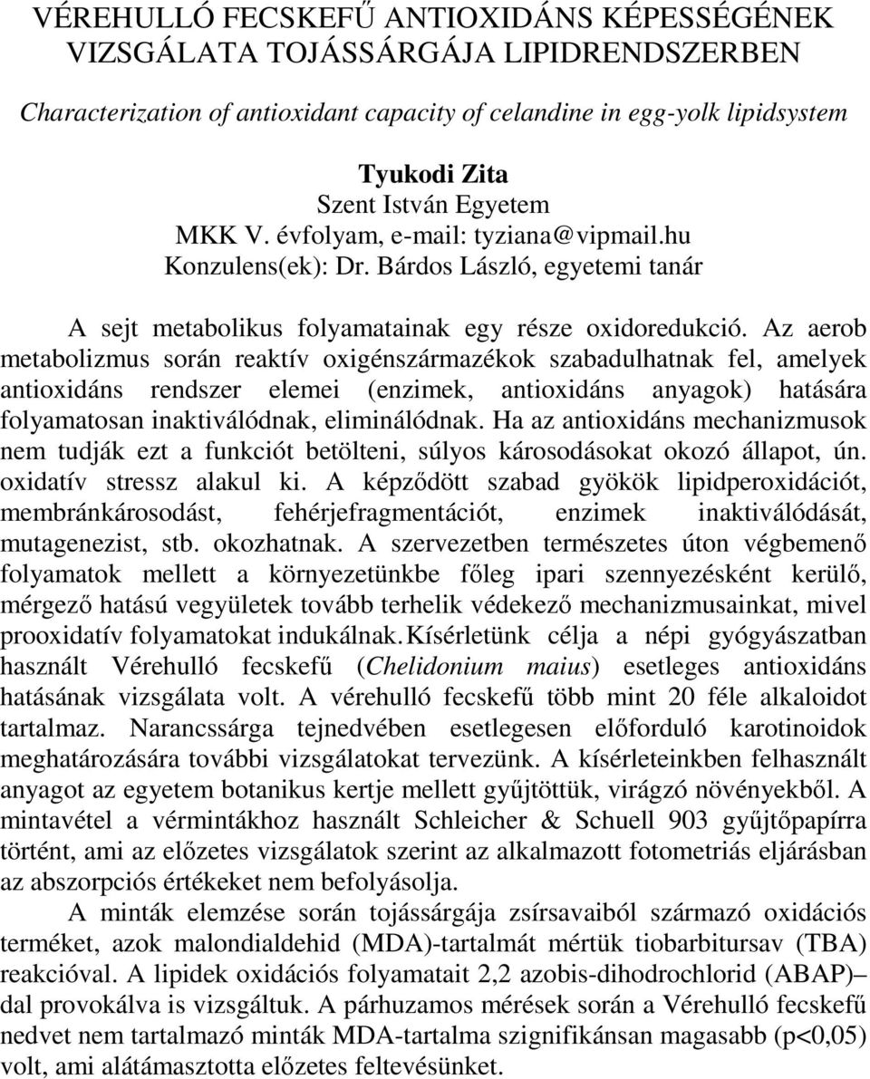 Az aerob metabolizmus során reaktív oxigénszármazékok szabadulhatnak fel, amelyek antioxidáns rendszer elemei (enzimek, antioxidáns anyagok) hatására folyamatosan inaktiválódnak, eliminálódnak.