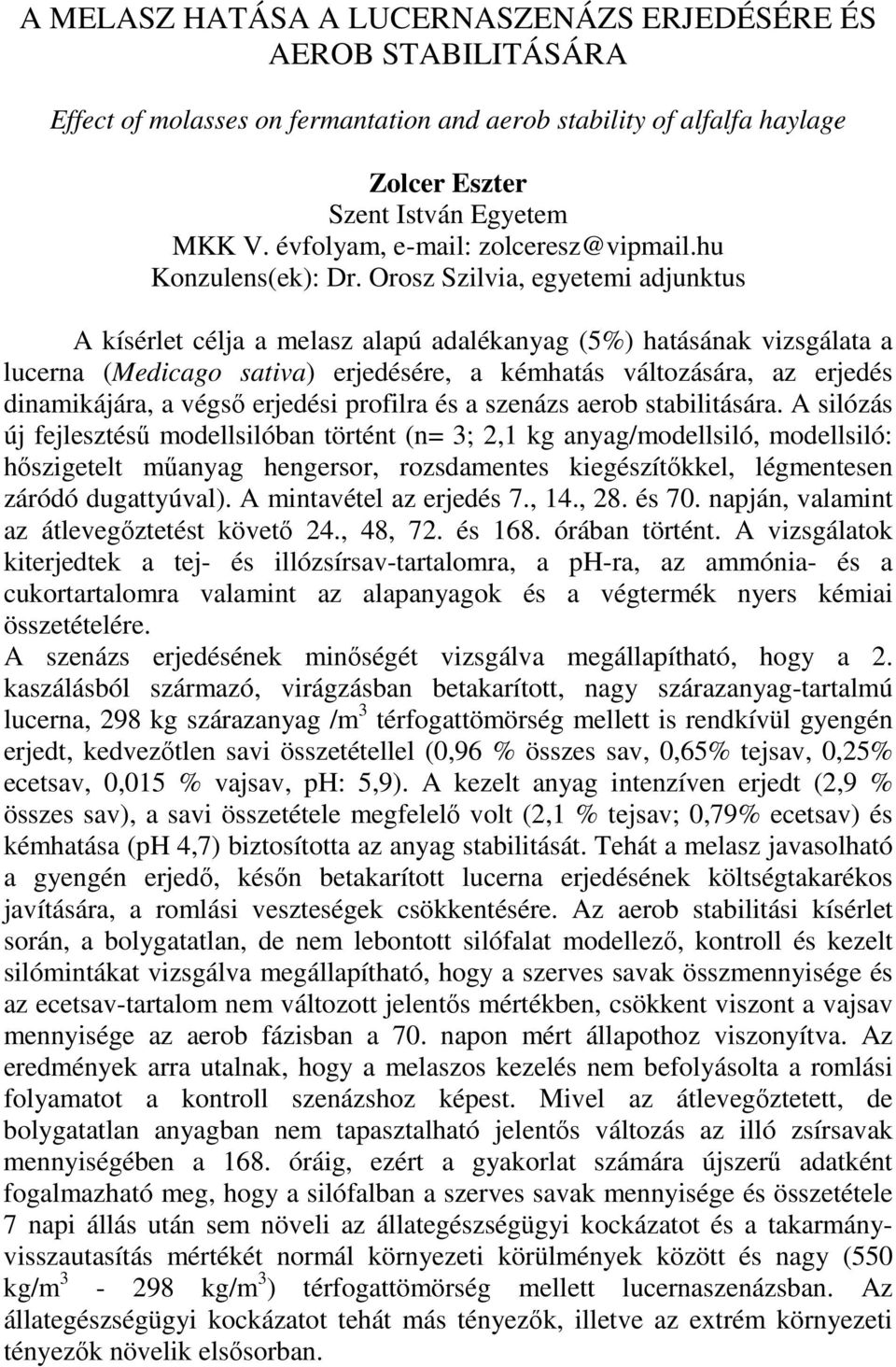 Orosz Szilvia, egyetemi adjunktus A kísérlet célja a melasz alapú adalékanyag (5%) hatásának vizsgálata a lucerna (Medicago sativa) erjedésére, a kémhatás változására, az erjedés dinamikájára, a